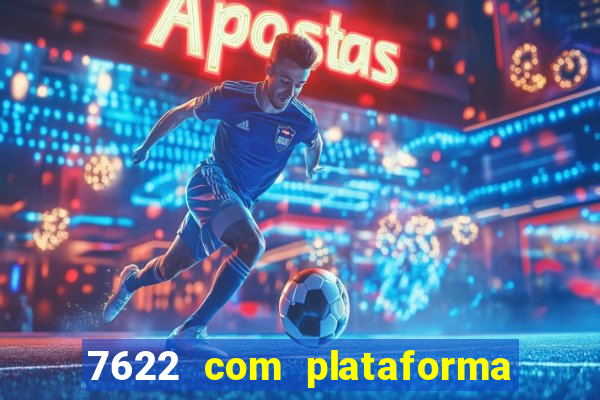 7622 com plataforma de jogos